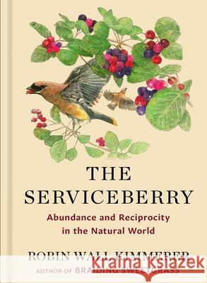 The Serviceberry: Abundance and Reciprocity in the Natural World Robin Wall Kimmerer 9781668072240