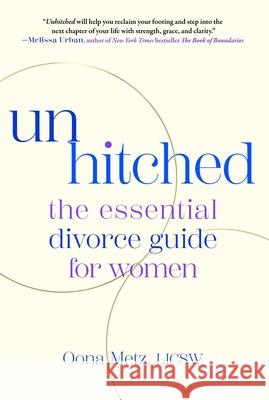 Unhitched: The Essential Divorce Guide for Women Oona Metz 9781668075388 Gallery Books