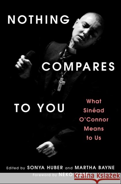 Nothing Compares to You: What Sinead O'Connor Means to Us Martha Bayne 9781668078334 Atria/One Signal Publishers