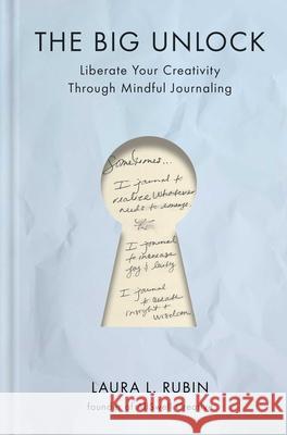 The Big Unlock: Liberate Your Creativity Through Mindful Journaling Laura L. Rubin 9781668082058 S&s/Simon Element