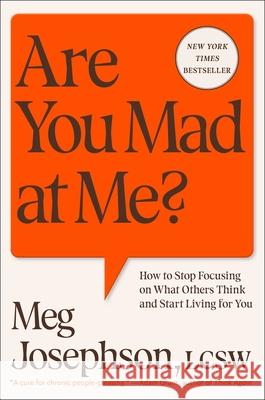 Are You Mad at Me?: How to Stop Focusing on What Others Think and Start Living for You Meg Josephson 9781668082461