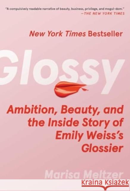 Glossy: Ambition, Beauty, and the Inside Story of Emily Weiss's Glossier Marisa Meltzer 9781668082898