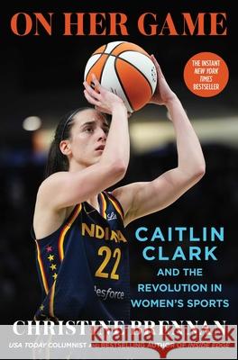 On Her Game: Caitlin Clark and the Revolution in Women's Sports Christine Brennan 9781668090190