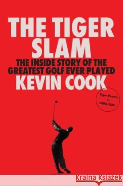 The Tiger Slam: The Inside Story of the Greatest Golf Ever Played (Tiger Woods in 2000–2001) Kevin Cook 9781668091647