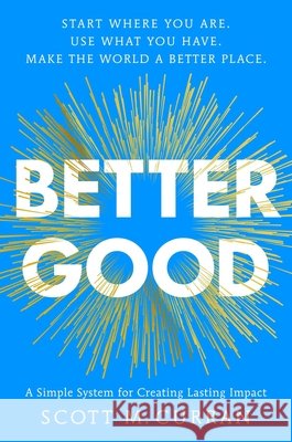 Better Good: A Simple System for Creating Lasting Impact Scott Curran 9781668091654