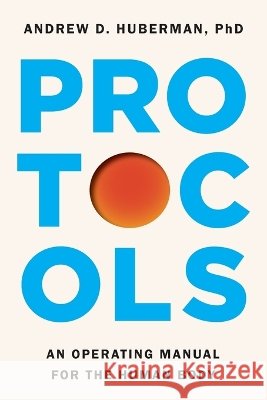 Protocols: An Operating Manual for the Human Body Huberman, Andrew D. 9781668092484