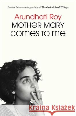 Mother Mary Comes to Me Arundhati Roy 9781668094716