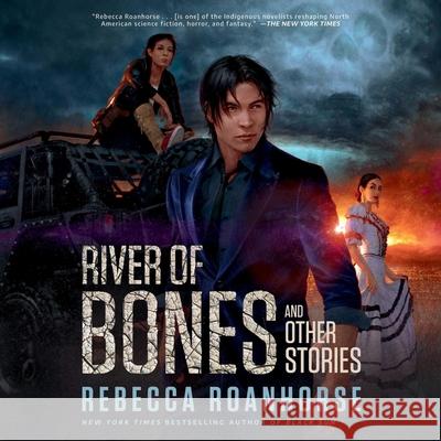River of Bones and Other Stories Rebecca Roanhorse 9781668107379 Simon & Schuster Audio