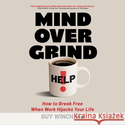 Mind Over Grind: How to Break Free When Work Hijacks Your Life Guy Winch 9781668115510 Simon & Schuster Audio