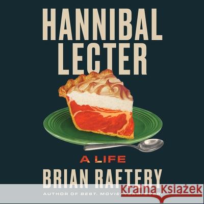 Hannibal Lecter: A Life Brian Raftery Brian Raftery 9781668116265 Simon & Schuster Audio