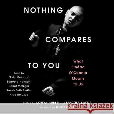 Nothing Compares to You: What Sinead O'Connor Means to Us - audiobook Martha Bayne Sonya Huber 9781668120217 Simon & Schuster Audio