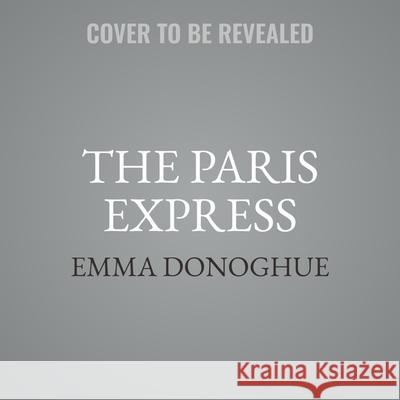 The Paris Express - audiobook Emma Donoghue 9781668123997