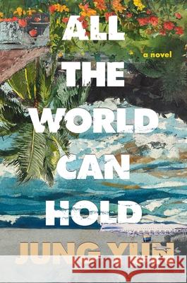 All the World Can Hold Jung Yun 9781668200599