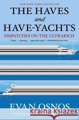 The Haves and Have-Yachts: Dispatches on the Ultrarich Evan Osnos 9781668204481