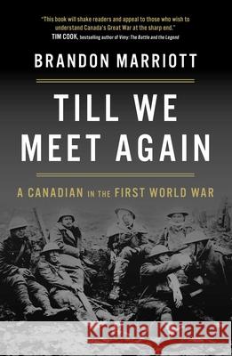 Till We Meet Again: A Canadian in the First World War Brandon Marriott 9781668208236 Simon & Schuster