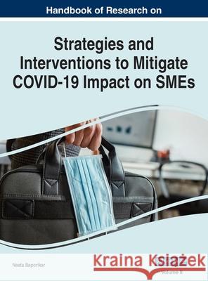 Handbook of Research on Strategies and Interventions to Mitigate COVID-19 Impact on SMEs, VOL 2 Neeta Baporikar 9781668423745 Business Science Reference