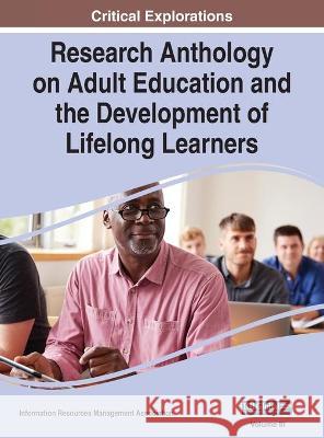 Research Anthology on Adult Education and the Development of Lifelong Learners, VOL 3 Information R. Managemen 9781668423813 Information Science Reference