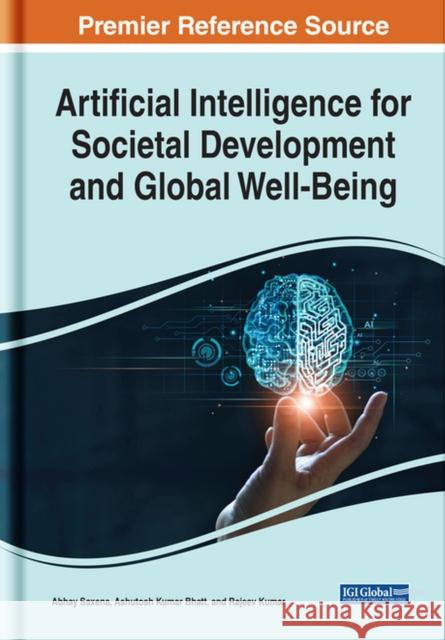 Artificial Intelligence for Societal Development and Global Well-Being Saxena, Abhay 9781668424438