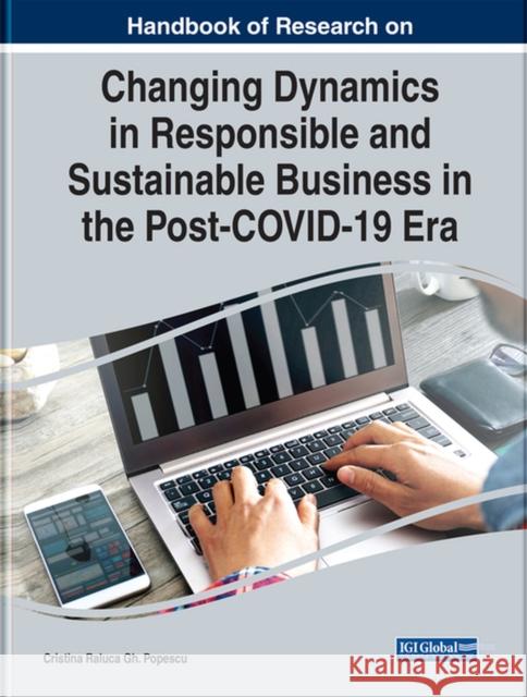 Handbook of Research on Changing Dynamics in Responsible and Sustainable Business in the Post-COVID-19 Era Popescu, Cristina Raluca Gh 9781668425237