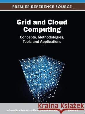 Grid and Cloud Computing: Concepts, Methodologies, Tools and Applications ( Volume 1 ) Information Resources Management Associa 9781668425527 Information Science Reference