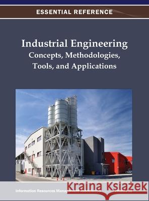 Industrial Engineering: Concepts, Methodologies, Tools, and Applications Vol 3 Information Resources Management Associa 9781668425619 Engineering Science Reference