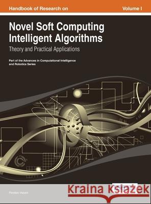 Handbook of Research on Novel Soft Computing Intelligent Algorithms: Theory and Practical Applications Vol 1 Pandian Vasant 9781668426135