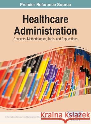 Healthcare Administration: Concepts, Methodologies, Tools, and Applications Vol 2 Irma 9781668426654