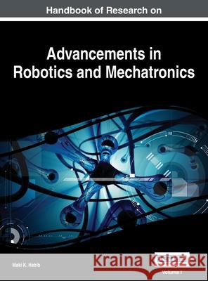 Handbook of Research on Advancements in Robotics and Mechatronics, VOL 1 Maki K. Habib 9781668427040