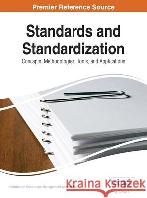 Standards and Standardization: Concepts, Methodologies, Tools, and Applications, Vol 1 Irma 9781668427101 Information Science Reference