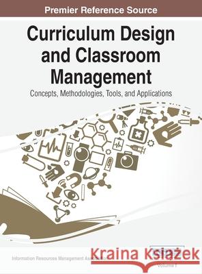Curriculum Design and Classroom Management: Concepts, Methodologies, Tools, and Applications, VOL 1 Irma 9781668427231