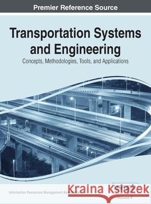 Transportation Systems and Engineering: Concepts, Methodologies, Tools, and Applications, Vol 2 Irma 9781668427422