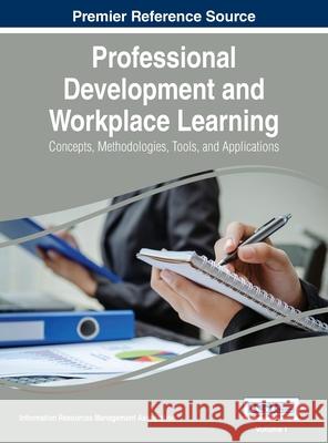 Professional Development and Workplace Learning: Concepts, Methodologies, Tools, and Application, Vol 1 Irma 9781668427514