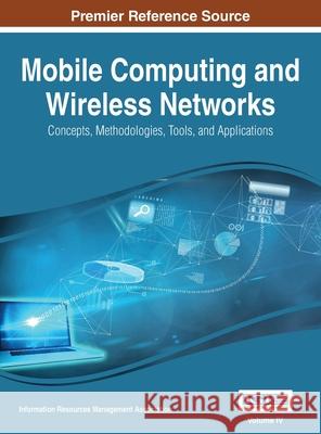 Mobile Computing and Wireless Networks: Concepts, Methodologies, Tools, and Applications, VOL 4 Irma 9781668427583