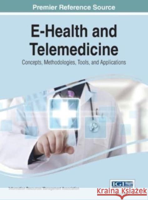 E-Health and Telemedicine: Concepts, Methodologies, Tools, and Applications, VOL 1 Irma 9781668427590