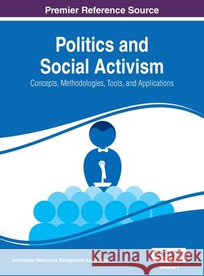 Politics and Social Activism: Concepts, Methodologies, Tools, and Applications, VOL 1 Information Reso Managemen 9781668427682 Information Science Reference