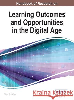 Handbook of Research on Learning Outcomes and Opportunities in the Digital Age, VOL 2 Victor C. X. Wang 9781668427828 Information Science Reference