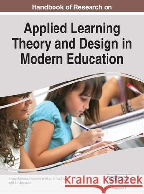 Handbook of Research on Applied Learning Theory and Design in Modern Education, VOL 1 Elena Railean, Gabriela Walker, Atilla Elçi 9781668427903