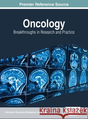 Oncology: Breakthroughs in Research and Practice, VOL 1 Information Reso Managemen 9781668428269 Medical Information Science Reference