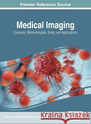 Medical Imaging: Concepts, Methodologies, Tools, and Applications, VOL 3 Information Reso Managemen 9781668428306 Medical Information Science Reference