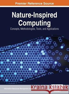 Nature-Inspired Computing: Concepts, Methodologies, Tools, and Applications, VOL 1 Information Reso Managemen 9781668428382 Information Science Reference
