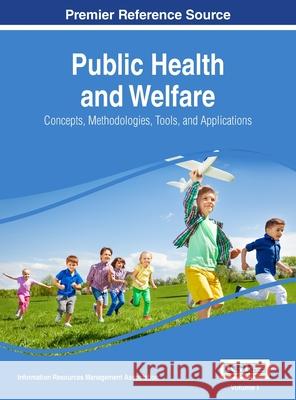 Public Health and Welfare: Concepts, Methodologies, Tools, and Applications, VOL 1 Information Reso Managemen 9781668428627 Information Science Reference