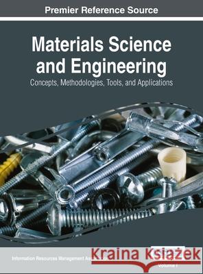 Materials Science and Engineering: Concepts, Methodologies, Tools, and Applications, VOL 1 Information Reso Managemen 9781668428740 Engineering Science Reference