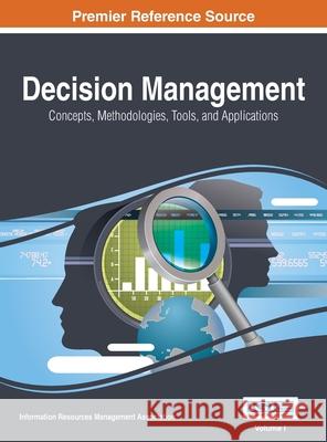 Decision Management: Concepts, Methodologies, Tools, and Applications, VOL 1 Information Reso Managemen 9781668428771 Information Science Reference