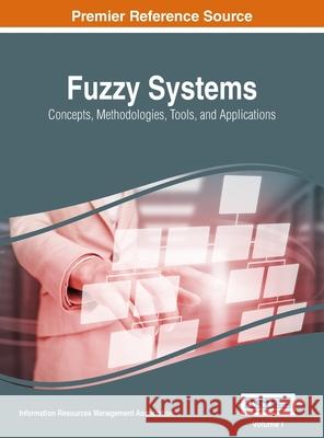 Fuzzy Systems: Concepts, Methodologies, Tools, and Applications, VOL 1 Information Reso Management Association 9781668428818 Information Science Reference