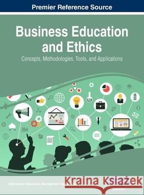 Business Education and Ethics: Concepts, Methodologies, Tools, and Applications, VOL 1 Information Reso Managemen 9781668429259 Business Science Reference