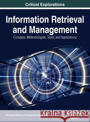 Information Retrieval and Management: Concepts, Methodologies, Tools, and Applications, VOL 1 Information Reso Management Association 9781668429662 Information Science Reference