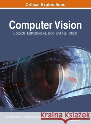 Computer Vision: Concepts, Methodologies, Tools, and Applications, VOL 1 Information Reso Management Association 9781668429730