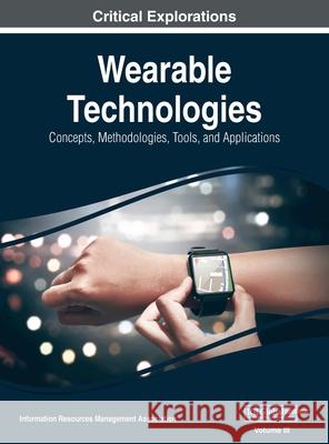 Wearable Technologies: Concepts, Methodologies, Tools, and Applications, VOL 3 Information Reso Management Association 9781668429914 Engineering Science Reference