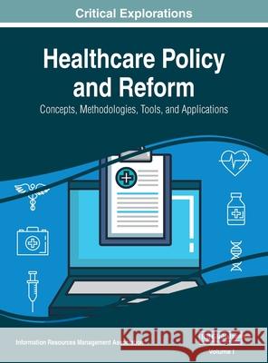 Healthcare Policy and Reform: Concepts, Methodologies, Tools, and Applications, VOL 1 Information Reso Management Association 9781668430224 Medical Information Science Reference