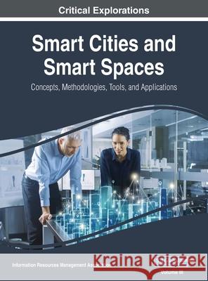 Smart Cities and Smart Spaces: Concepts, Methodologies, Tools, and Applications, VOL 3 Information Reso Management Association 9781668430293 Engineering Science Reference